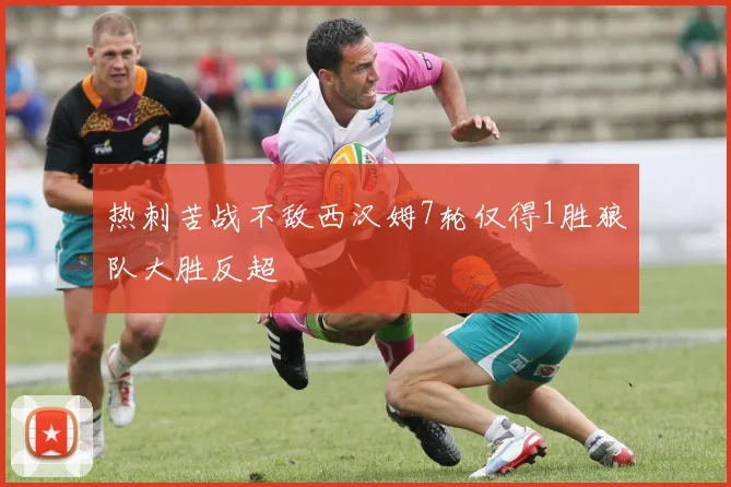 热刺苦战不敌西汉姆7轮仅得1胜狼队大胜反超