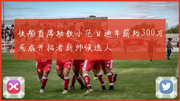 快船首席助教小范甘迪年薪约300万或成开拓者新帅候选人